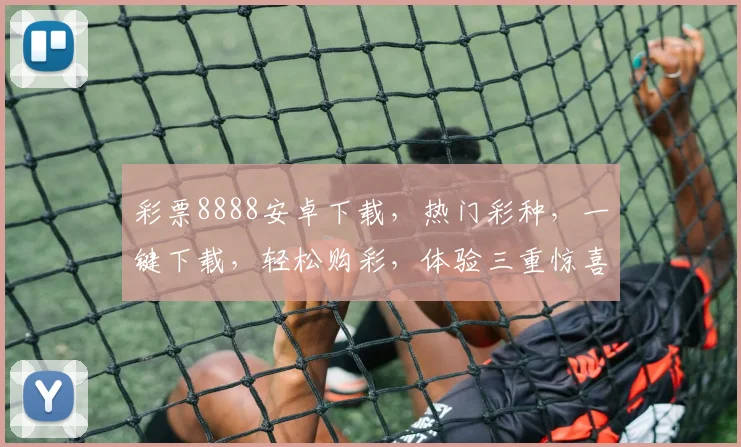 彩票8888安卓下载，热门彩种，一键下载，轻松购彩，体验三重惊喜，不容错过