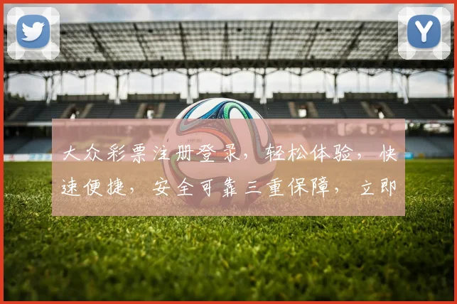 大众彩票注册登录，轻松体验，快速便捷，安全可靠三重保障，立即加入